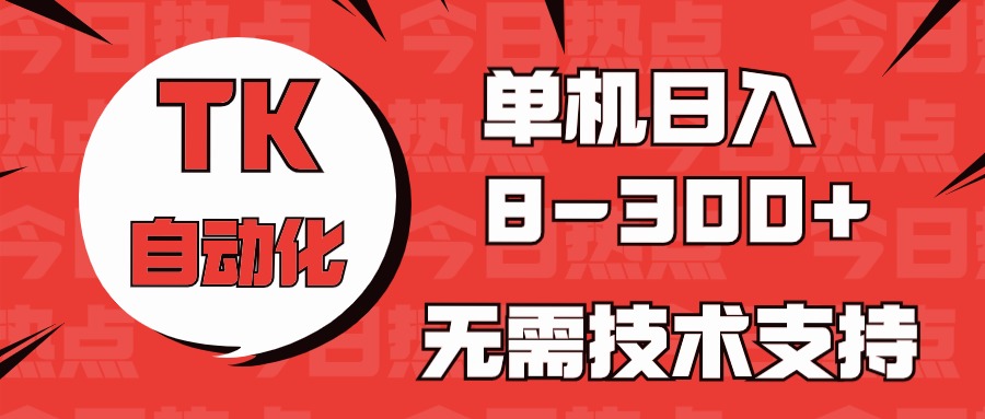 海外手机版TK自动化，单机收益8~300+，无需技术支持，新手小白均可操作-创客聚集地