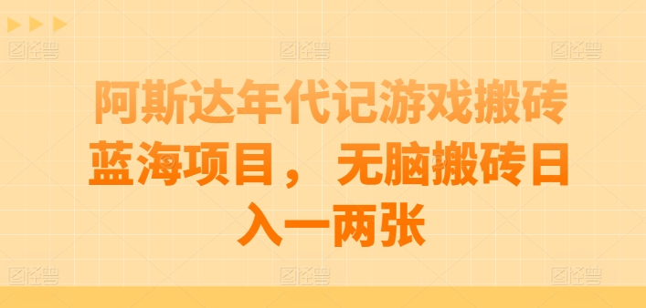 阿斯达年代记游戏搬砖蓝海项目， 无脑搬砖日入一两张-创客聚集地
