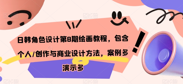 日韩角色设计第8期绘画教程，包含个人/创作与商业设计方法，案例多演示多-创客聚集地