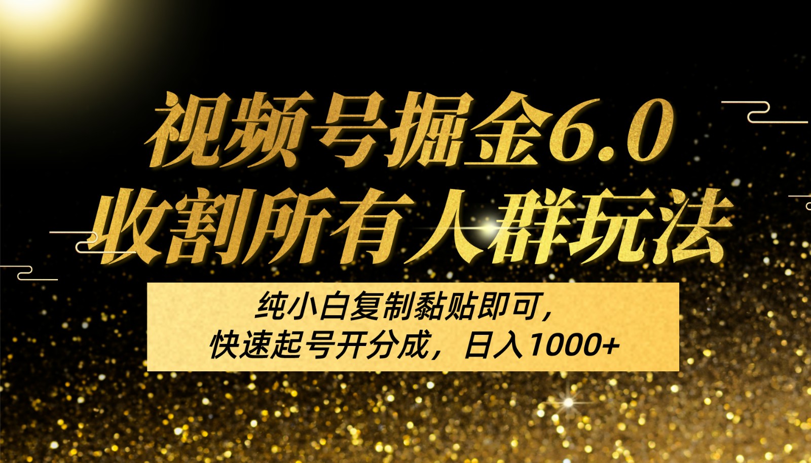 视频号掘金6.0收割所有人群玩法！纯小白复制黏贴即可，快速起号开分成，日入1000+-创客聚集地