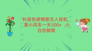 抖音伤感情歌无人挂机 靠小风车一天500+ 小白也能做-创客聚集地