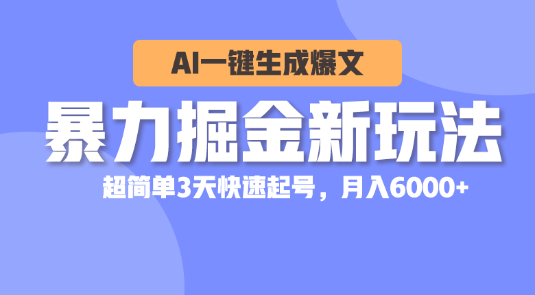 暴力掘金新玩法，AI一键生成爆文，超简单3天快速起号，月入6000+-创客聚集地