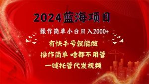 2024蓝海项目，网盘拉新，操作简单小白日入2000+，一键托管代发视频，…-创客聚集地