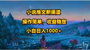 小说推文新玩法，操作简单，收益稳定，日入1000+-创客聚集地