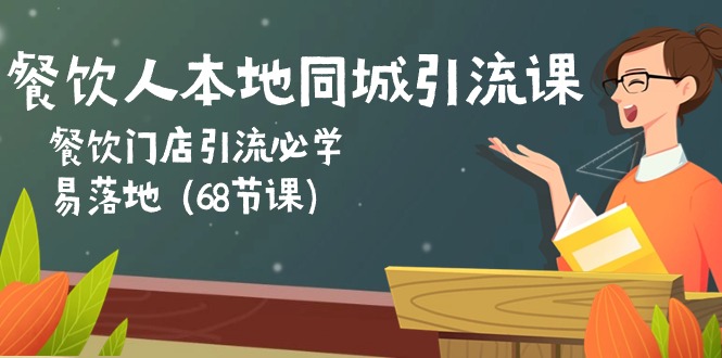 餐饮人本地同城引流课：餐饮门店引流必学，易落地（68节课）-创客聚集地