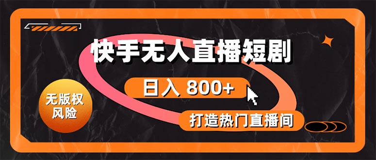 快手无人直播短剧宝典：无版权风险，轻松打造热门直播间，日进斗金不是梦-创客聚集地