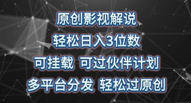 原创影视解说，轻松日入3位数，可挂载，可过伙伴计划，多平台分发轻松过原创-创客聚集地