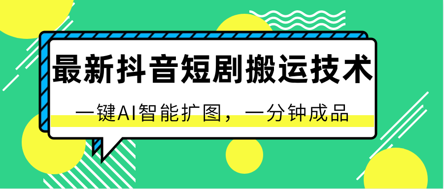 最新抖音短剧搬运技术，一键AI智能扩图，百分百过原创，秒过豆荚！-创客聚集地