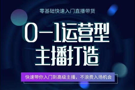 0-1运营型主播打造，​快速带你入门高级主播，不浪费入场机会-创客聚集地