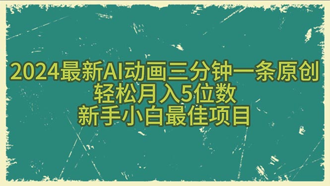 2024最新AI动画三分钟一条原创，轻松月入5位数，新手小白最佳项目-创客聚集地
