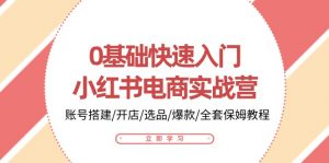 0基础快速入门-小红书电商实战营：账号搭建/开店/选品/爆款/全套保姆教程-创客聚集地