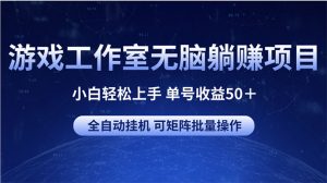 游戏工作室无脑躺赚项目 小白轻松上手 单号收益50＋ 可矩阵批量操作-创客聚集地