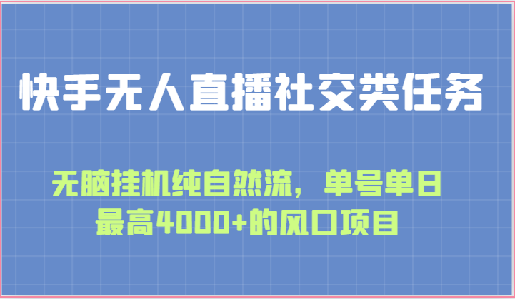 快手无人直播社交类任务：无脑挂机纯自然流，单号单日最高4000+的风口项目-创客聚集地