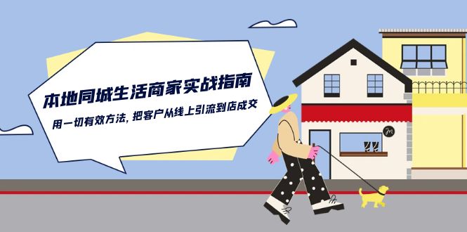 本地同城生活·商家实战指南：用一切有效方法，把客户从线上引流到店成交-创客聚集地