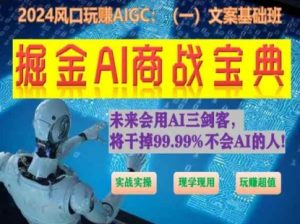 掘金AI商战宝典初级班：如何用AI做文案(实战实操 现学现用 玩赚超值)-创客聚集地