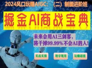 掘金AI商战宝典进阶班：如何用AI绘画设计(实战实操 现学现用 玩赚超值)-创客聚集地