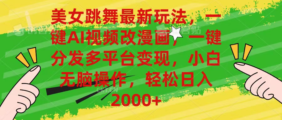 美女跳舞最新玩法，AI一键改漫画，一键分发多平台变现，小白无脑操作，…-创客聚集地