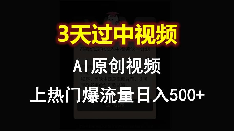 AI一键原创视频，3天过中视频，轻松上热门爆流量日入500+-创客聚集地