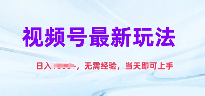视频号最新玩法，日入1k+，无需经验，当天即可上手-创客聚集地