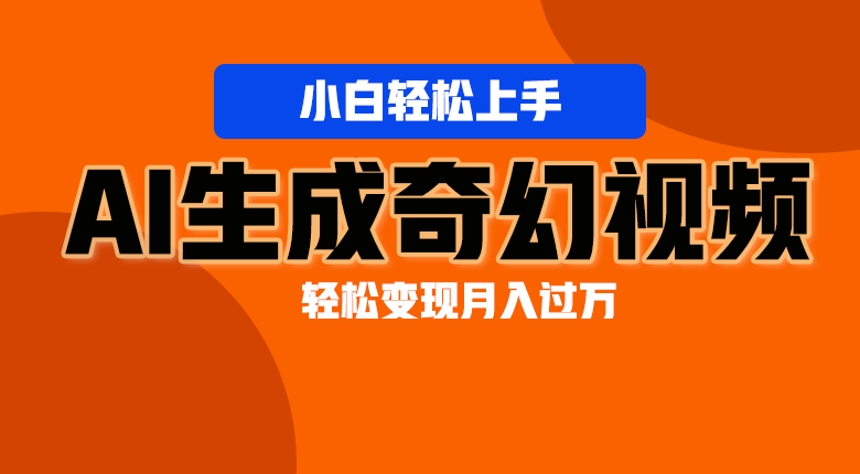 轻松上手！AI生成奇幻画面，视频轻松变现月入过万-创客聚集地