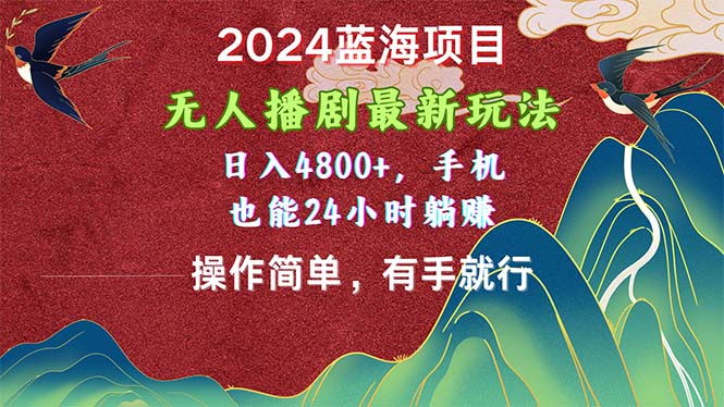 2024蓝海项目，无人播剧最新玩法，日入4800+，手机也能操作简单有手就行-创客聚集地