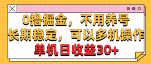 0撸掘金，不用养号，长期稳定，可以多机操作，单机日收益30+-创客聚集地