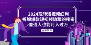 2024玩转短视频红利，拆解爆款短视频隐藏的秘密，普通人也能月入过万-创客聚集地