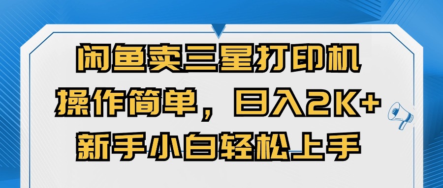 闲鱼卖三星打印机，操作简单，日入2000+，新手小白轻松上手-创客聚集地
