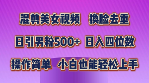混剪美女视频，换脸去重，轻松过原创，日引色粉500+，操作简单，小白也…-创客聚集地