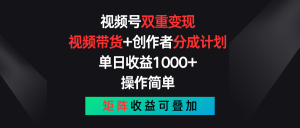 视频号双重变现，视频带货+创作者分成计划 , 单日收益1000+，操作简单，矩阵收益叠加-创客聚集地