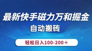 最新快手磁力万和掘金，自动搬砖，轻松日入100-200，操作简单-创客聚集地