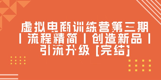 虚拟电商训练营第三期丨流程精简丨创造新品丨引流升级-创客聚集地