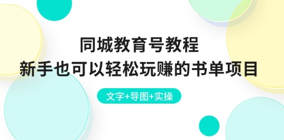 同城教育号教程：新手也可以轻松玩赚的书单项目 文字+导图+实操-创客聚集地