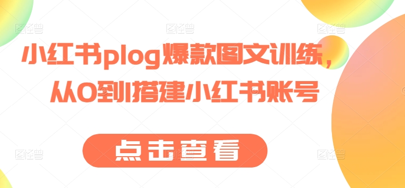 小红书plog爆款图文训练，从0到1搭建小红书账号-创客聚集地