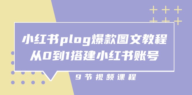 小红书 plog-爆款图文教程，从0到1搭建小红书账号（9节课）-创客聚集地