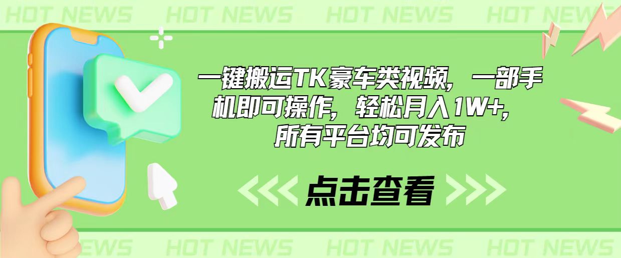 一键搬运TK豪车类视频，一部手机即可操作，轻松月入1W+，所有平台均可发布-创客聚集地