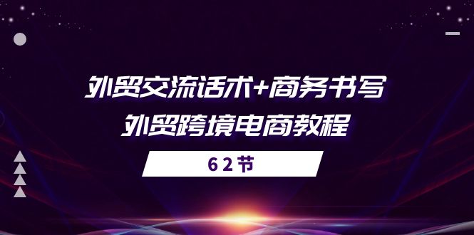 外贸 交流话术+ 商务书写-外贸跨境电商教程（56节课）-创客聚集地