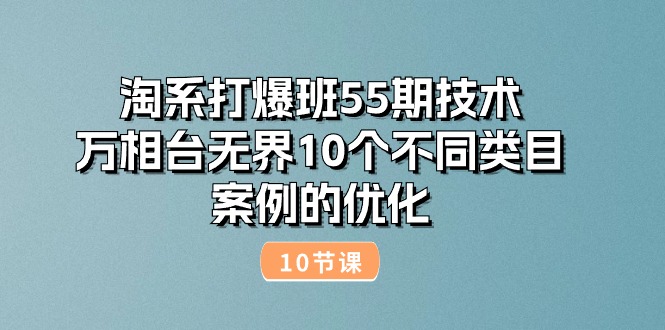 淘系打爆班55期技术：万相台无界10个不同类目案例的优化（10节）-创客聚集地