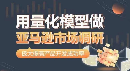 用量化模型做亚马逊市场调研，从数据出发，更高效更准确做判断，极大提高产品开发成功率-创客聚集地