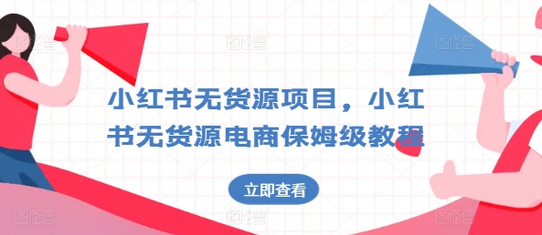 小红书无货源项目，小红书无货源电商保姆级教程-创客聚集地