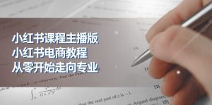 小红书课程主播版，小红书电商教程，从零开始走向专业（23节）-创客聚集地