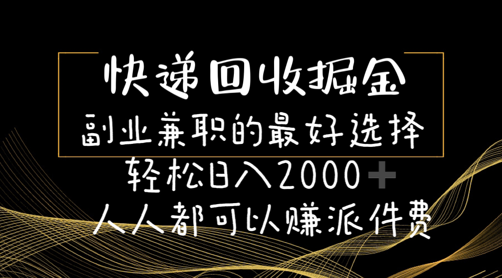 快递回收掘金副业兼职的最好选择轻松日入2000-人人都可以赚派件费-创客聚集地