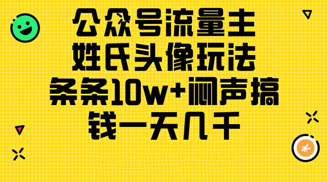 公众号流量主，姓氏头像玩法，条条10w+闷声搞钱一天几千，详细教程-创客聚集地