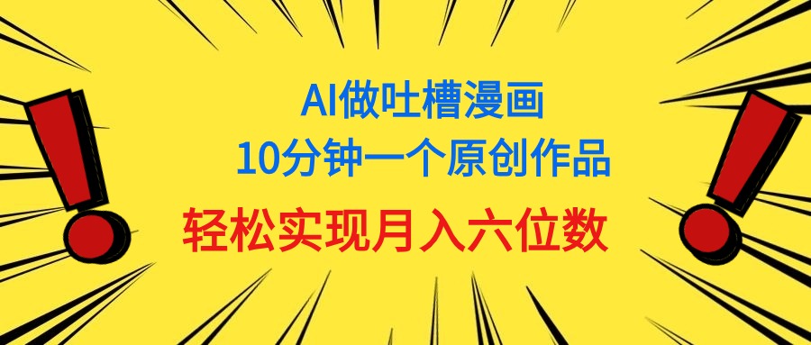 用AI做中式吐槽漫画，10分钟一个原创作品，轻松实现月入6位数-创客聚集地