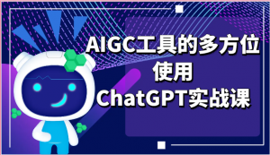 ai掘金系列课程-AIGC工具的多方位使用ChatGPT实战课-创客聚集地