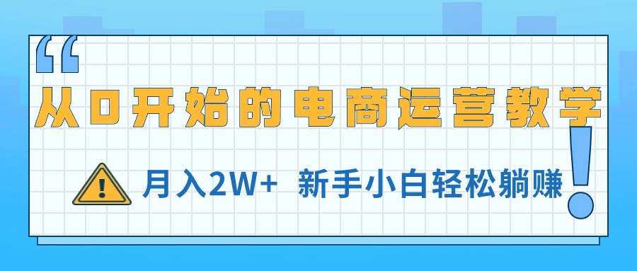 从0开始的电商运营教学，月入2W+，新手小白轻松躺赚-创客聚集地