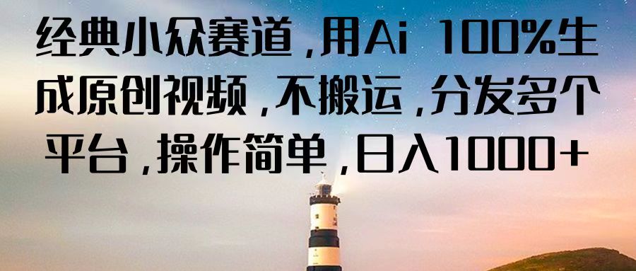 经典小众赛道，用Ai 100%生成原创视频，不搬运，分发多个平台，操作简单，日入1000+-创客聚集地