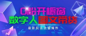 抖音最新项目，0粉开橱窗，数字人图文带货，流量爆炸，简单操作，日入1K+-创客聚集地