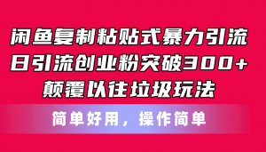 闲鱼复制粘贴式暴力引流，日引流突破300+，颠覆以往垃圾玩法，简单好用-创客聚集地