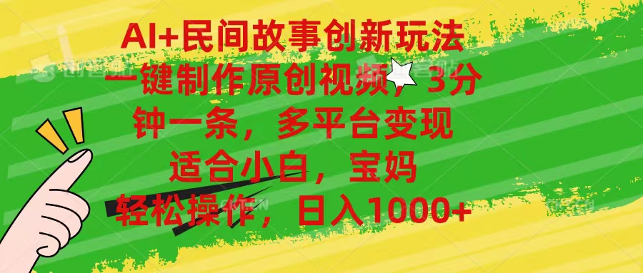AI+民间故事创新玩法,一键制作原创视频，3分钟一条，小白，宝妈，轻松…-创客聚集地